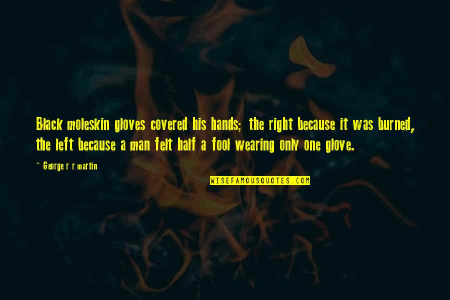 Half A Man Quotes By George R R Martin: Black moleskin gloves covered his hands; the right Half A Man Quotes By George R R Martin: Black moleskin gloves covered his hands; the right