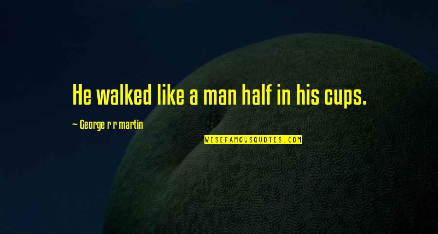 Half A Man Quotes By George R R Martin: He walked like a man half in his Half A Man Quotes By George R R Martin: He walked like a man half in his