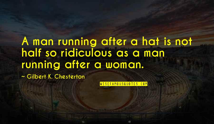 Half A Man Quotes By Gilbert K. Chesterton: A man running after a hat is not Half A Man Quotes By Gilbert K. Chesterton: A man running after a hat is not
