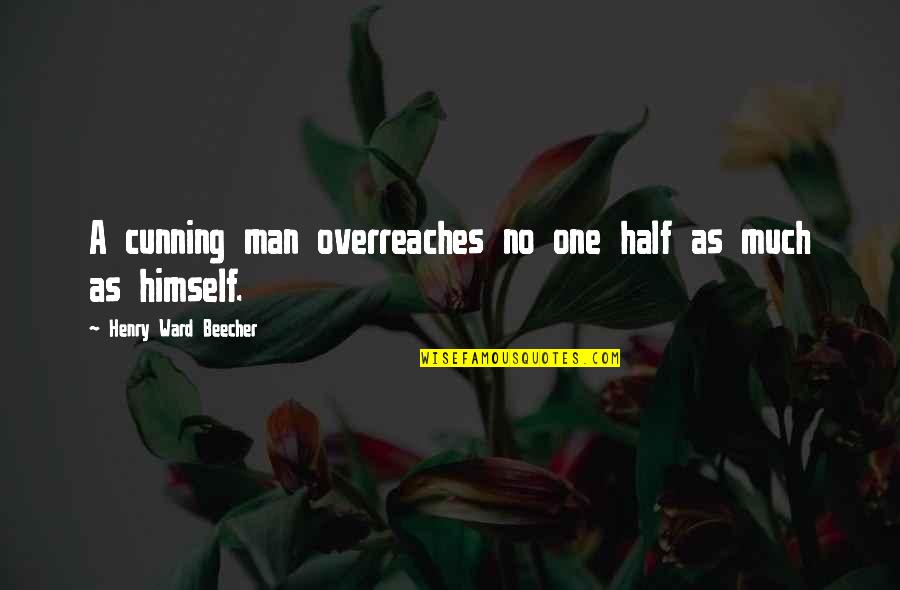 Half A Man Quotes By Henry Ward Beecher: A cunning man overreaches no one half as Half A Man Quotes By Henry Ward Beecher: A cunning man overreaches no one half as