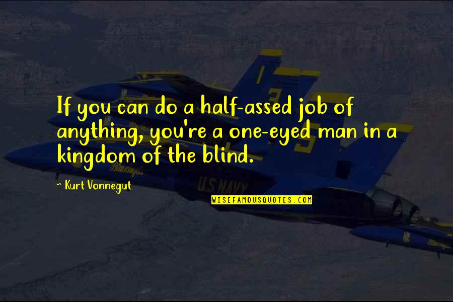 Half A Man Quotes By Kurt Vonnegut: If you can do a half-assed job of Half A Man Quotes By Kurt Vonnegut: If you can do a half-assed job of
