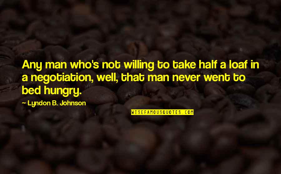 Half A Man Quotes By Lyndon B. Johnson: Any man who's not willing to take half Half A Man Quotes By Lyndon B. Johnson: Any man who's not willing to take half