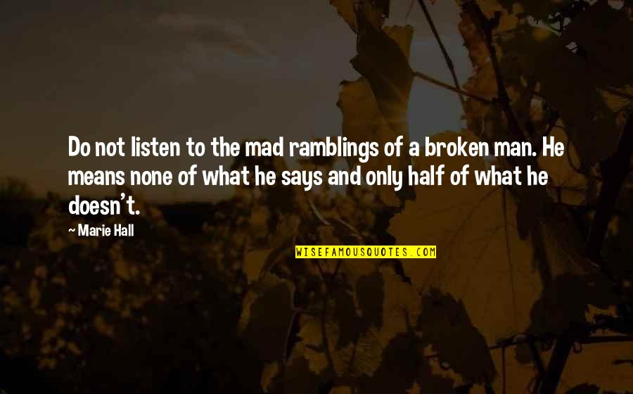 Half A Man Quotes By Marie Hall: Do not listen to the mad ramblings of Half A Man Quotes By Marie Hall: Do not listen to the mad ramblings of