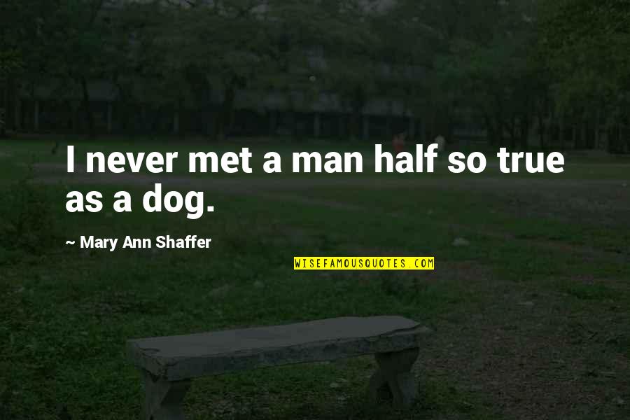 Half A Man Quotes By Mary Ann Shaffer: I never met a man half so true Half A Man Quotes By Mary Ann Shaffer: I never met a man half so true