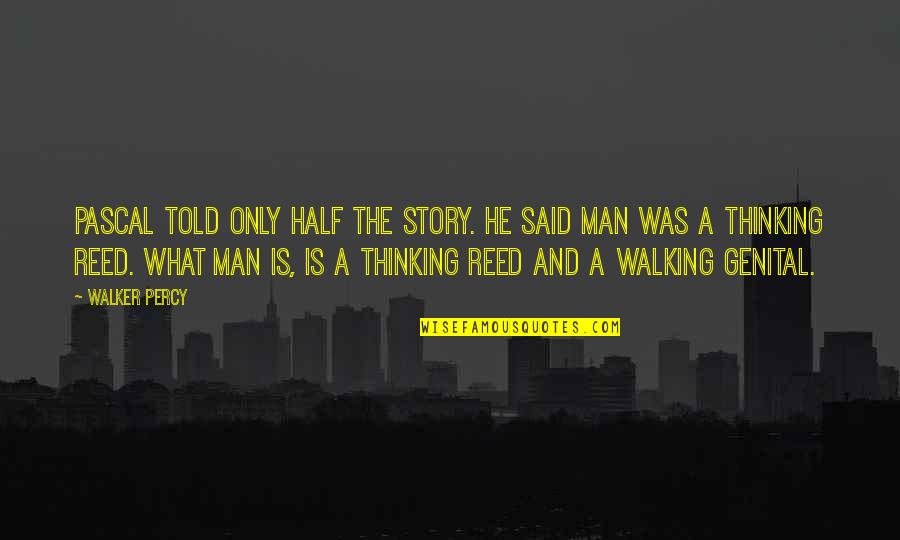 Half A Man Quotes By Walker Percy: Pascal told only half the story. He said Half A Man Quotes By Walker Percy: Pascal told only half the story. He said