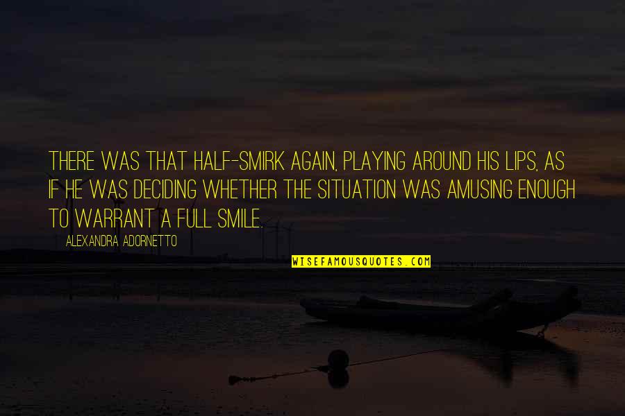 Half A Smile Quotes By Alexandra Adornetto: There was that half-smirk again, playing around his Half A Smile Quotes By Alexandra Adornetto: There was that half-smirk again, playing around his