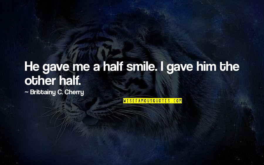 Half A Smile Quotes By Brittainy C. Cherry: He gave me a half smile. I gave