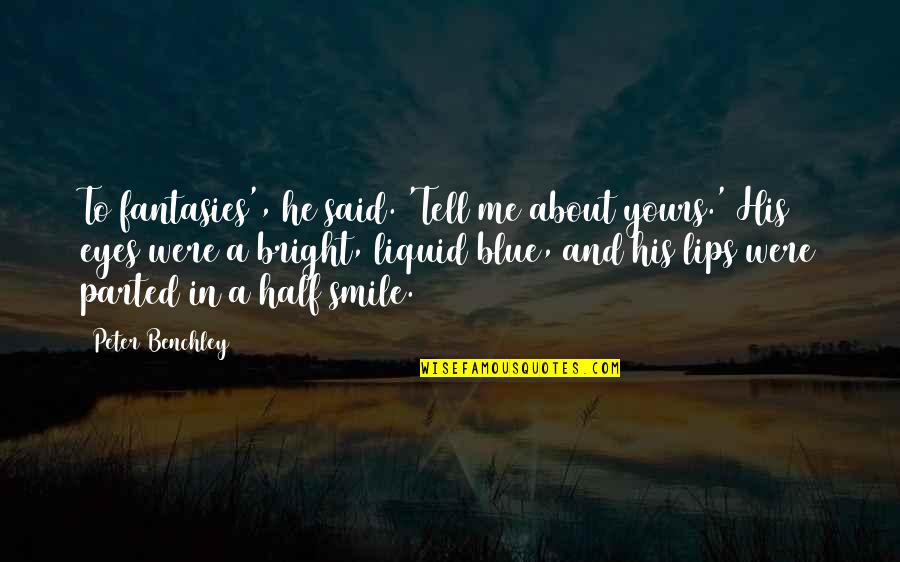 Half A Smile Quotes By Peter Benchley: To fantasies', he said. 'Tell me about yours.'