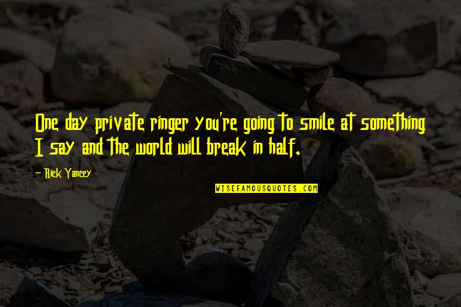 Half A Smile Quotes By Rick Yancey: One day private ringer you're going to smile