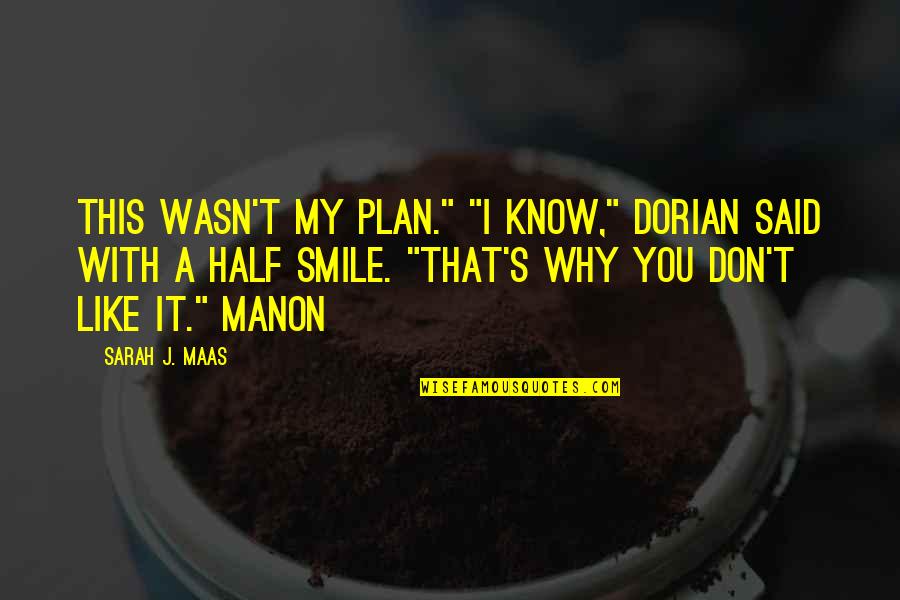 Half A Smile Quotes By Sarah J. Maas: This wasn't my plan." "I know," Dorian said