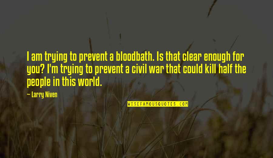 Half A War Quotes By Larry Niven: I am trying to prevent a bloodbath. Is Half A War Quotes By Larry Niven: I am trying to prevent a bloodbath. Is