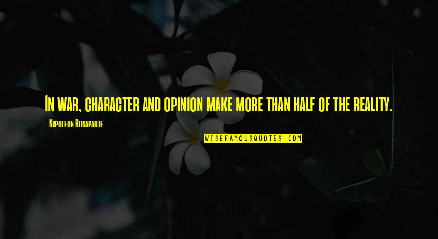 Half A War Quotes By Napoleon Bonaparte: In war, character and opinion make more than Half A War Quotes By Napoleon Bonaparte: In war, character and opinion make more than