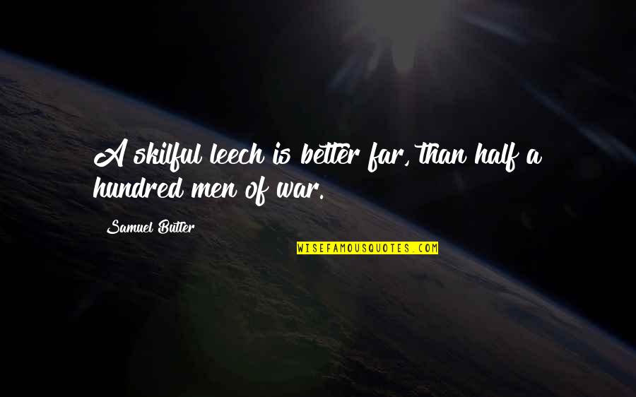 Half A War Quotes By Samuel Butler: A skilful leech is better far, than half Half A War Quotes By Samuel Butler: A skilful leech is better far, than half