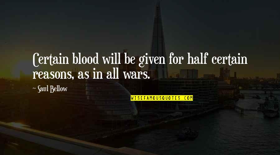 Half A War Quotes By Saul Bellow: Certain blood will be given for half certain