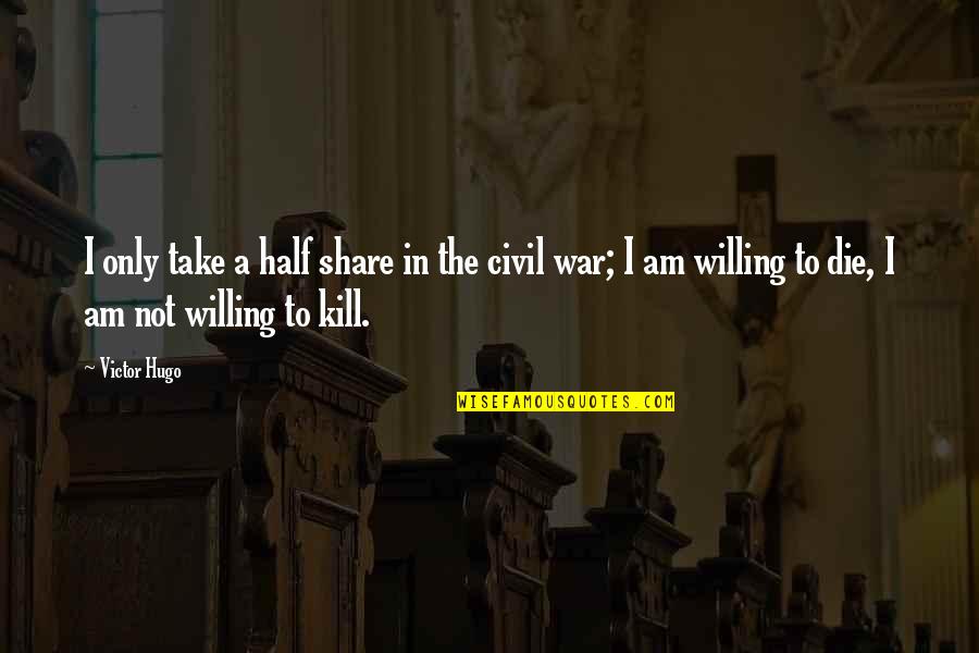 Half A War Quotes By Victor Hugo: I only take a half share in the Half A War Quotes By Victor Hugo: I only take a half share in the