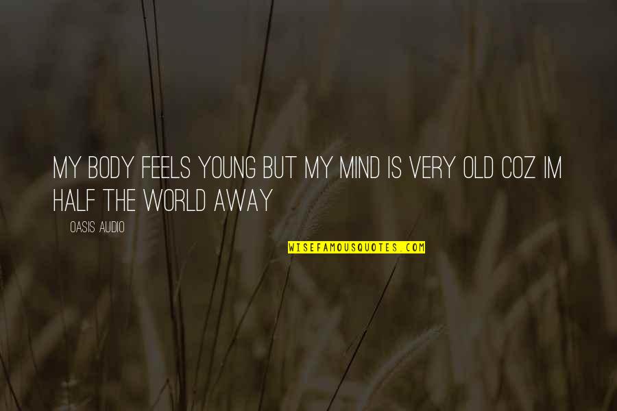 Half A World Away Quotes By Oasis Audio: My body feels young but my mind is