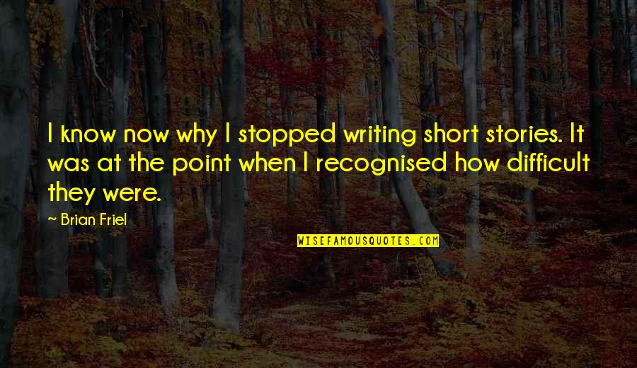 Half A Year Anniversary Quotes By Brian Friel: I know now why I stopped writing short