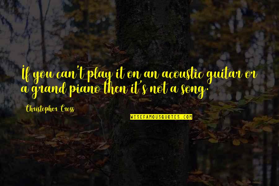 Half A Year Anniversary Quotes By Christopher Cross: If you can't play it on an acoustic Half A Year Anniversary Quotes By Christopher Cross: If you can't play it on an acoustic