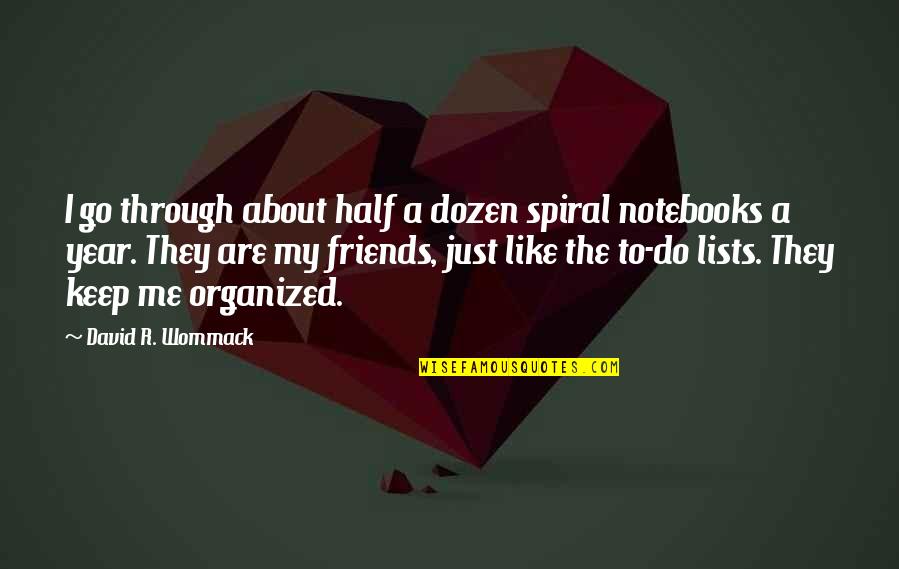 Half A Year Quotes By David R. Wommack: I go through about half a dozen spiral Half A Year Quotes By David R. Wommack: I go through about half a dozen spiral