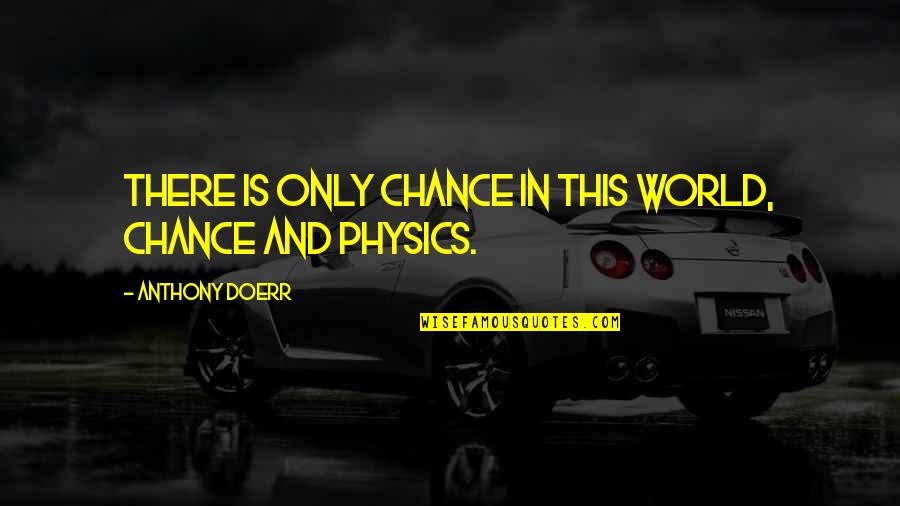 Half Alive Quotes By Anthony Doerr: There is only chance in this world, chance