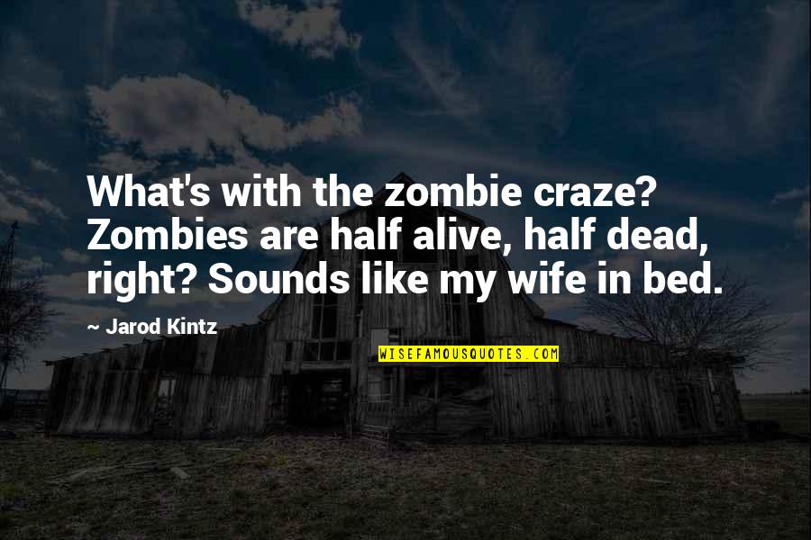 Half Alive Quotes By Jarod Kintz: What's with the zombie craze? Zombies are half