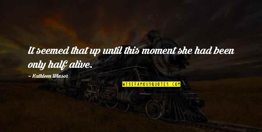 Half Alive Quotes By Kathleen Winsor: It seemed that up until this moment she