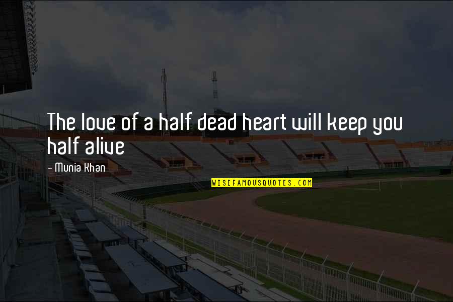 Half Alive Quotes By Munia Khan: The love of a half dead heart will