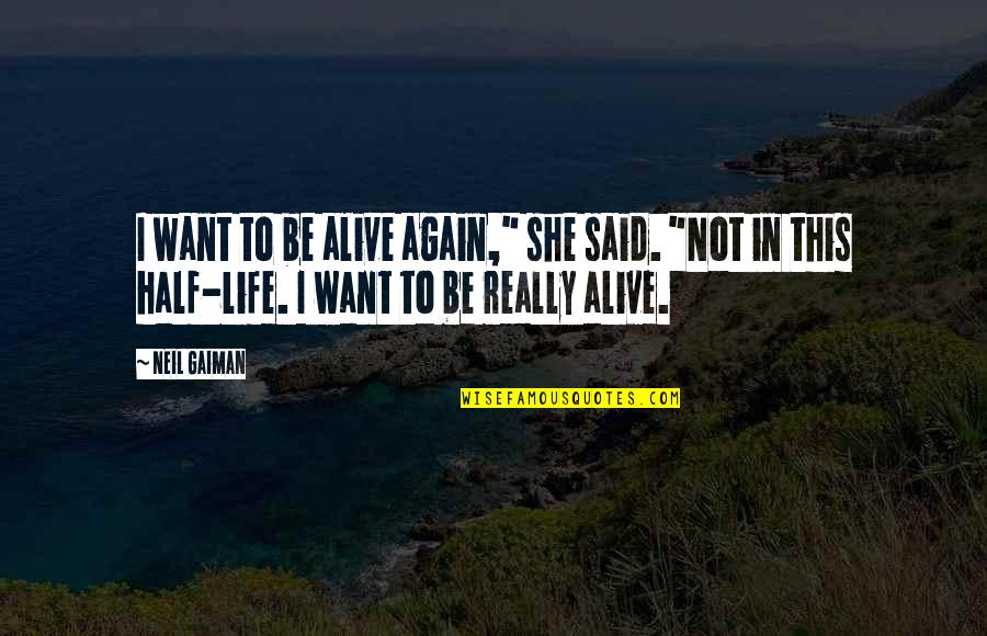 Half Alive Quotes By Neil Gaiman: I want to be alive again," she said.