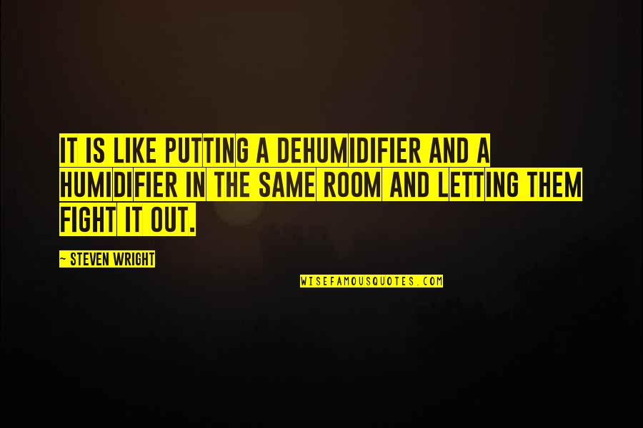Half Alive Quotes By Steven Wright: It is like putting a dehumidifier and a