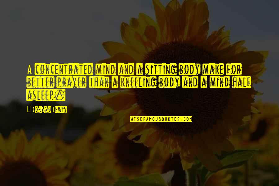 Half Asleep Quotes By C.S. Lewis: A concentrated mind and a sitting body make Half Asleep Quotes By C.S. Lewis: A concentrated mind and a sitting body make