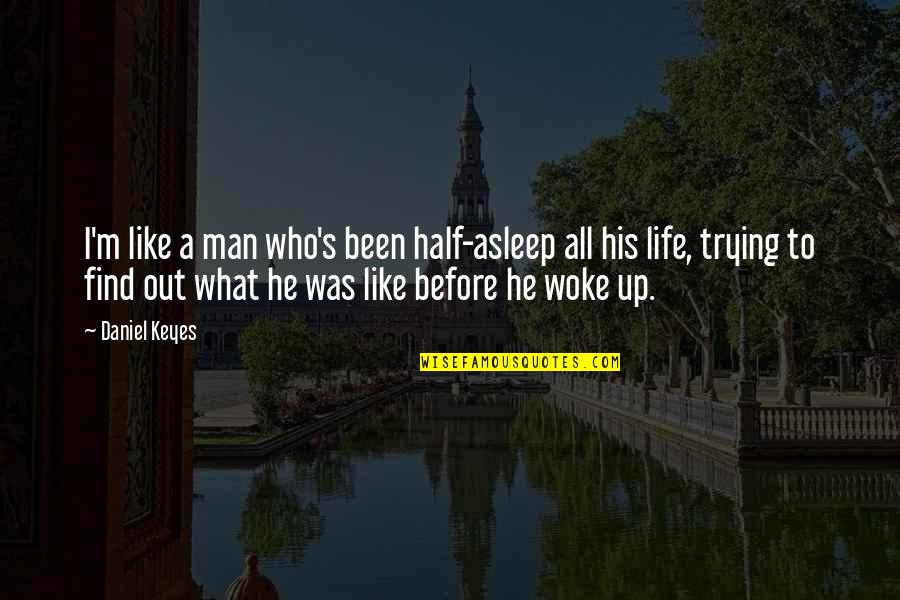 Half Asleep Quotes By Daniel Keyes: I'm like a man who's been half-asleep all