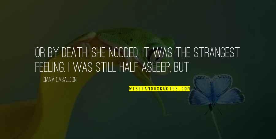 Half Asleep Quotes By Diana Gabaldon: Or by death. She nodded. It was the