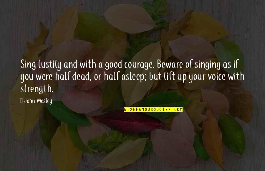 Half Asleep Quotes By John Wesley: Sing lustily and with a good courage. Beware