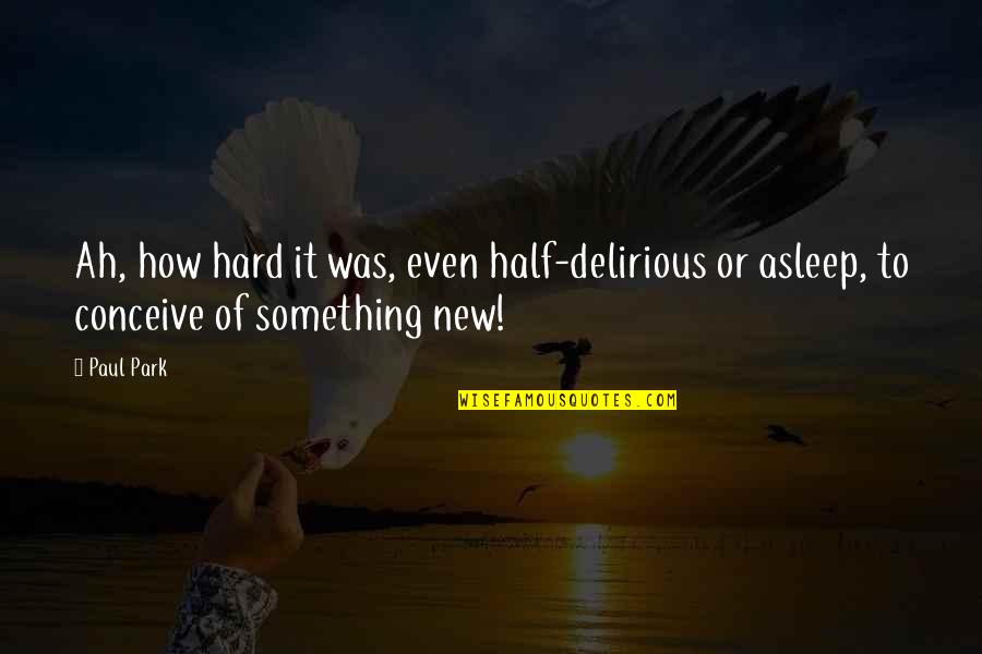 Half Asleep Quotes By Paul Park: Ah, how hard it was, even half-delirious or