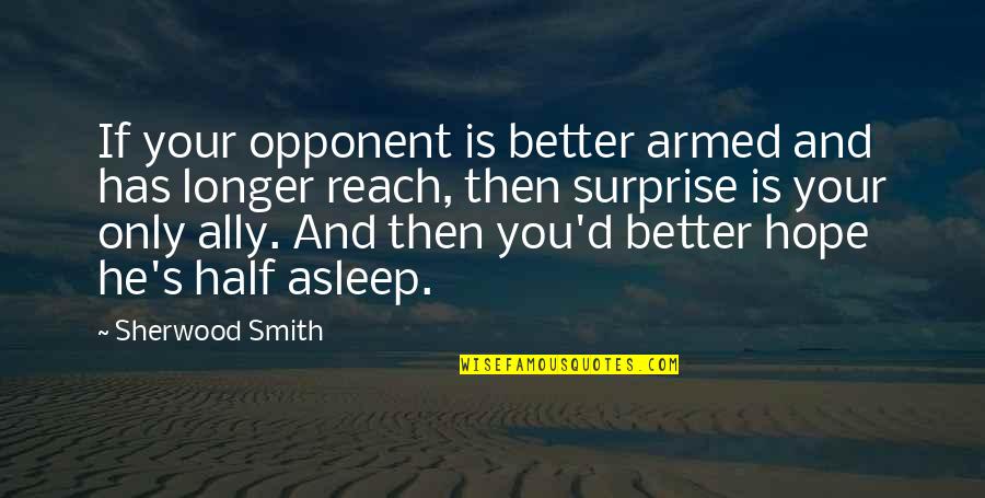 Half Asleep Quotes By Sherwood Smith: If your opponent is better armed and has