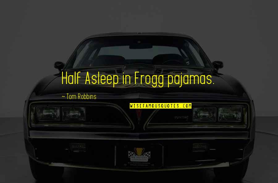 Half Asleep Quotes By Tom Robbins: Half Asleep in Frogg pajamas.