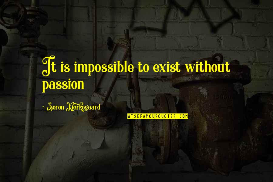 Half Assed Effort Quotes By Soren Kierkegaard: It is impossible to exist without passion