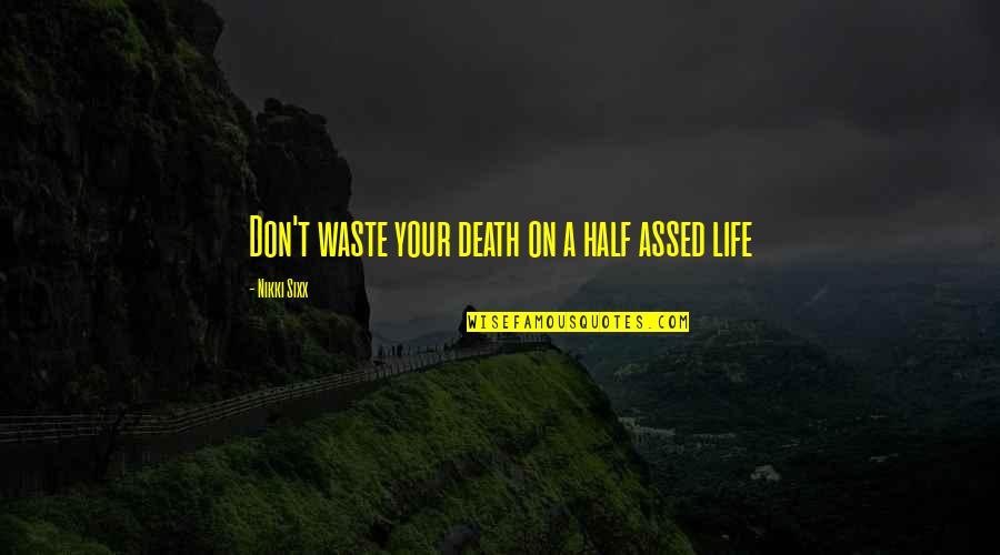 Half Assed Quotes By Nikki Sixx: Don't waste your death on a half assed