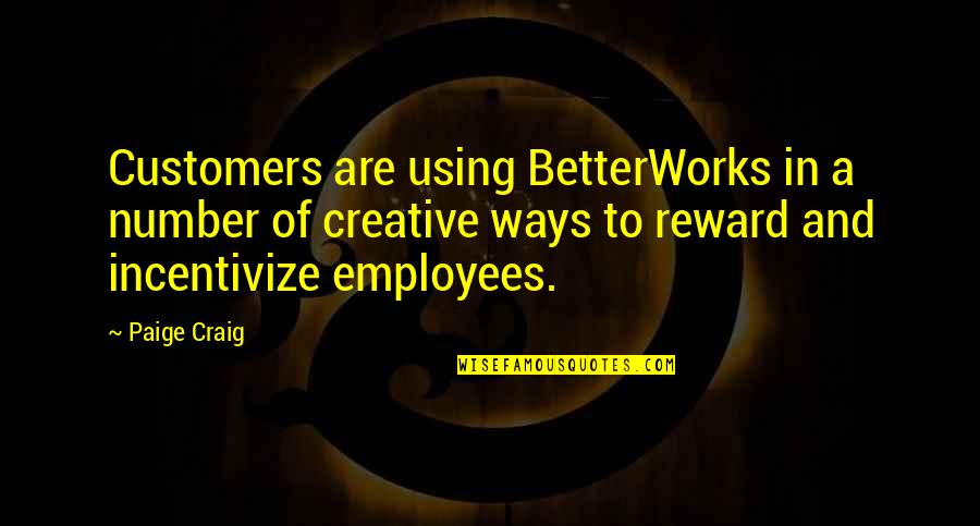 Half Assing Things Quotes By Paige Craig: Customers are using BetterWorks in a number of