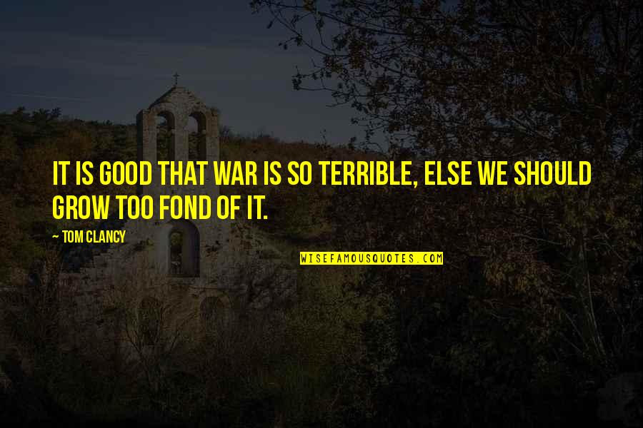 Half Assing Things Quotes By Tom Clancy: It is good that war is so terrible,