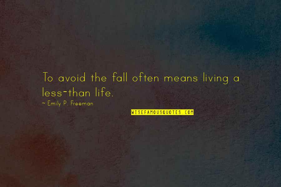 Half Baked Funny Quotes By Emily P. Freeman: To avoid the fall often means living a Half Baked Funny Quotes By Emily P. Freeman: To avoid the fall often means living a