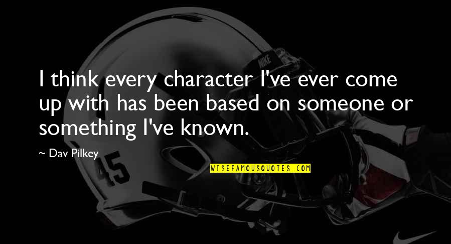 Half Boil Quotes By Dav Pilkey: I think every character I've ever come up