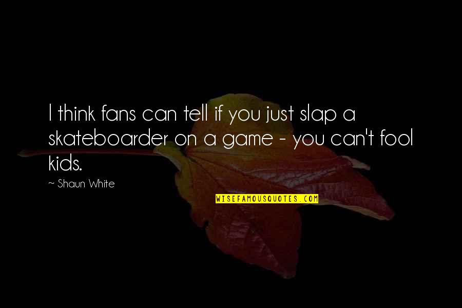 Half Boil Quotes By Shaun White: I think fans can tell if you just Half Boil Quotes By Shaun White: I think fans can tell if you just