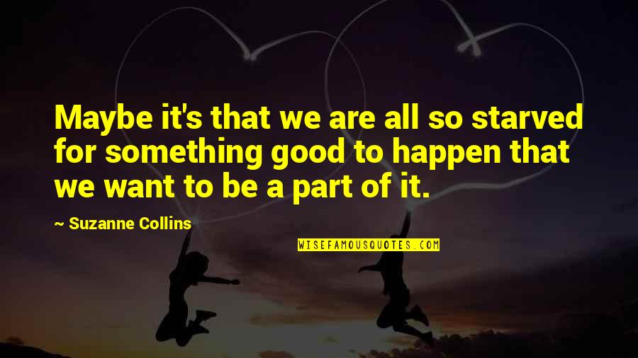 Half Breed Marvin Quotes By Suzanne Collins: Maybe it's that we are all so starved Half Breed Marvin Quotes By Suzanne Collins: Maybe it's that we are all so starved