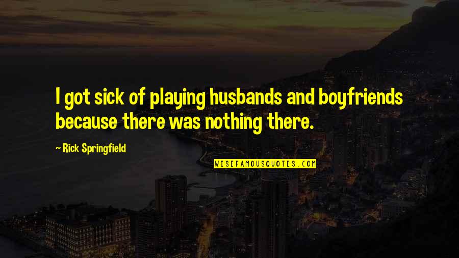 Half Breed Quotes By Rick Springfield: I got sick of playing husbands and boyfriends