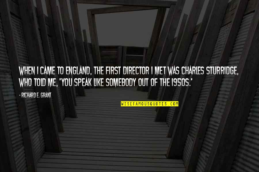 Half Broke Horses Chapter 1 Quotes By Richard E. Grant: When I came to England, the first director Half Broke Horses Chapter 1 Quotes By Richard E. Grant: When I came to England, the first director