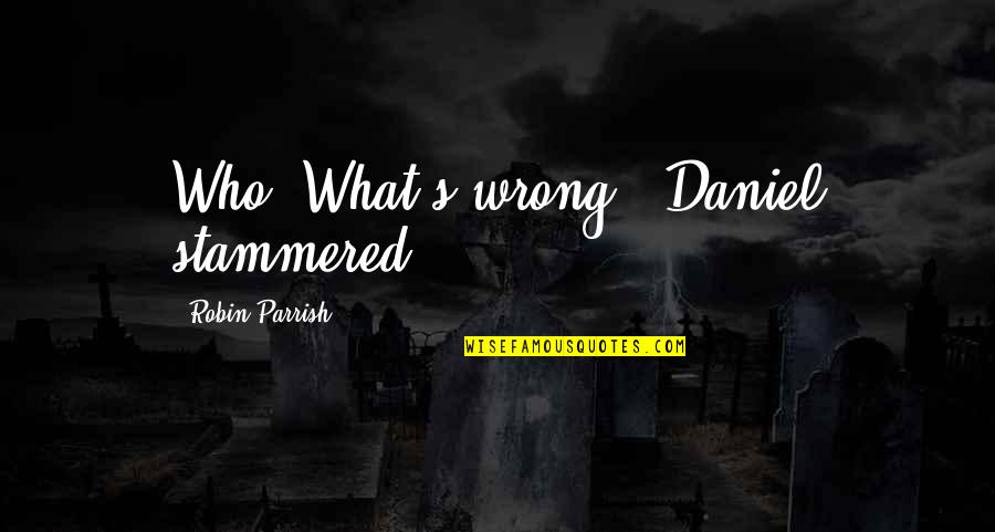 Half Broke Horses Chapter 7 Quotes By Robin Parrish: Who? What's wrong?" Daniel stammered.