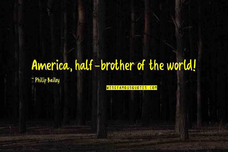 Half Brother Quotes By Philip Bailey: America, half-brother of the world!