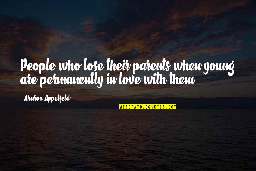Half Brothers And Sisters Quotes By Aharon Appelfeld: People who lose their parents when young are Half Brothers And Sisters Quotes By Aharon Appelfeld: People who lose their parents when young are