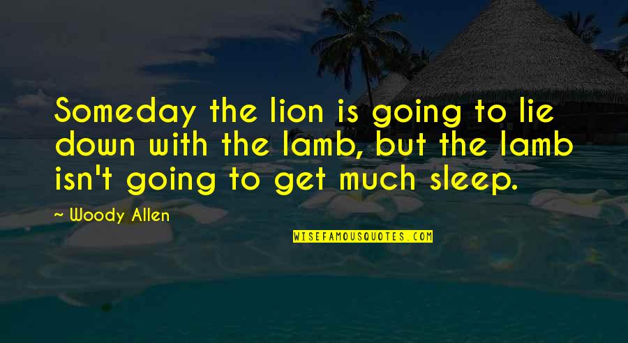 Half Caste Quotes By Woody Allen: Someday the lion is going to lie down